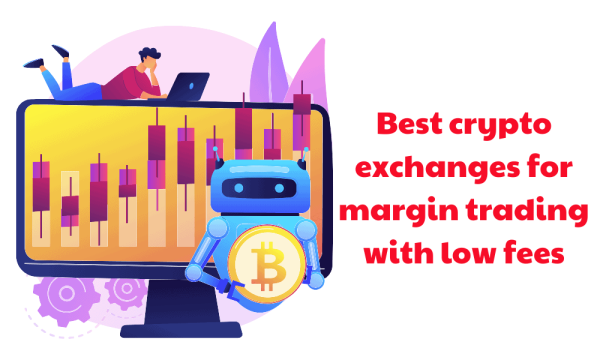 Best Crypto Exchanges for Margin Trading with Low Fees